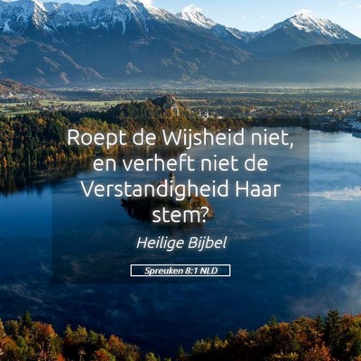 Picture 05 - Spreuken 8:1 NLD - Roept de Wijsheid niet, en verheft niet de - Bible Verse Picture