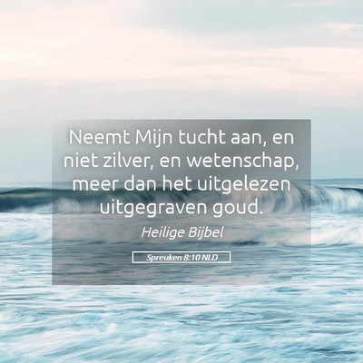 Picture 05 - Spreuken 8:10 NLD - Neemt Mijn tucht aan, en niet zilver, en - Bible Verse Picture