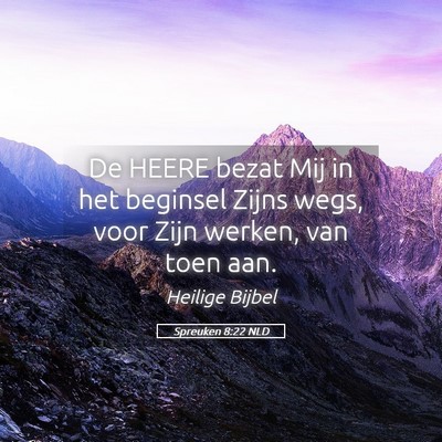 Picture 05 - Spreuken 8:22 NLD - De HEERE bezat Mij in het beginsel Zijns wegs, - Bible Verse Picture