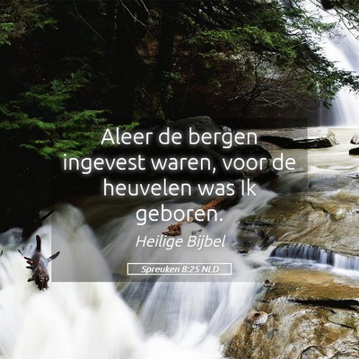 Picture 05 - Spreuken 8:25 NLD - Aleer de bergen ingevest waren, voor de heuvelen - Bible Verse Picture
