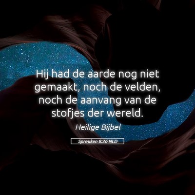 Picture 05 - Spreuken 8:26 NLD - Hij had de aarde nog niet gemaakt, noch de - Bible Verse Picture