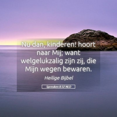 Picture 05 - Spreuken 8:32 NLD - Nu dan, kinderen! hoort naar Mij; want - Bible Verse Picture