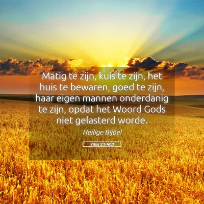 Picture 05 - Titus 2:5 NLD - Matig te zijn, kuis te zijn, het huis te bewaren, - Bible Verse Picture