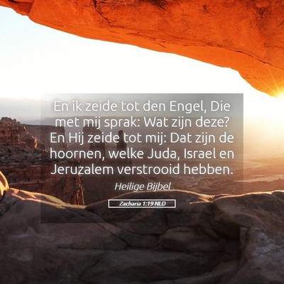 Picture 05 - Zacharia 1:19 NLD - En ik zeide tot den Engel, Die met mij sprak: Wat - Bible Verse Picture