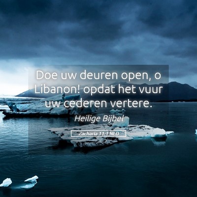 Picture 05 - Zacharia 11:1 NLD - Doe uw deuren open, o Libanon! opdat het vuur uw - Bible Verse Picture