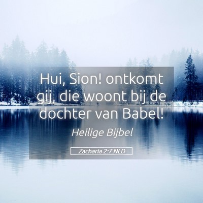 Picture 05 - Zacharia 2:7 NLD - Hui, Sion! ontkomt gij, die woont bij de dochter - Bible Verse Picture