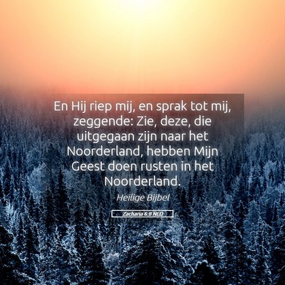 Picture 05 - Zacharia 6:8 NLD - En Hij riep mij, en sprak tot mij, zeggende: Zie, - Bible Verse Picture