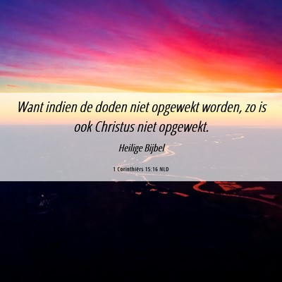 Picture 06 - 1 Corinthiërs 15:16 NLD - Want indien de doden niet opgewekt worden, zo is - Bible Verse Picture