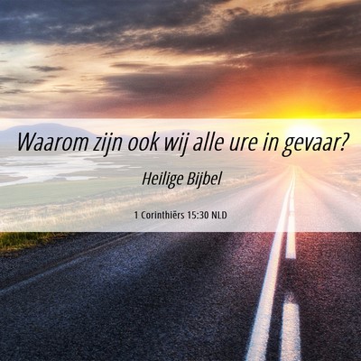 Picture 06 - 1 Corinthiërs 15:30 NLD - Waarom zijn ook wij alle ure in - Bible Verse Picture