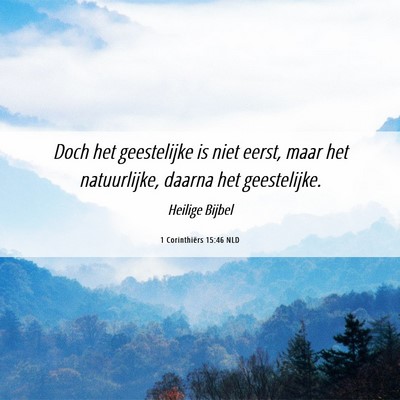 Picture 06 - 1 Corinthiërs 15:46 NLD - Doch het geestelijke is niet eerst, maar het - Bible Verse Picture