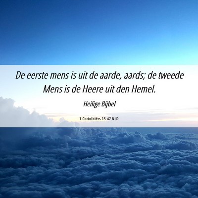 Picture 06 - 1 Corinthiërs 15:47 NLD - De eerste mens is uit de aarde, aards; de tweede - Bible Verse Picture