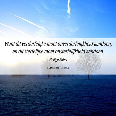 Picture 06 - 1 Corinthiërs 15:53 NLD - Want dit verderfelijke moet onverderfelijkheid - Bible Verse Picture