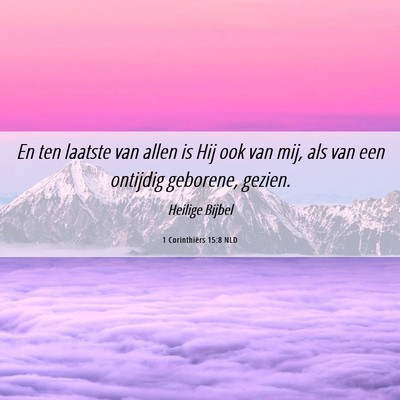 Picture 06 - 1 Corinthiërs 15:8 NLD - En ten laatste van allen is Hij ook van mij, als - Bible Verse Picture