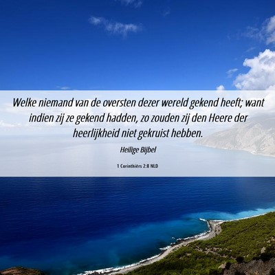 Picture 06 - 1 Corinthiërs 2:8 NLD - Welke niemand van de oversten dezer wereld gekend - Bible Verse Picture