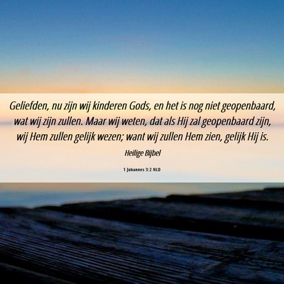 Picture 06 - 1 Johannes 3:2 NLD - Geliefden, nu zijn wij kinderen Gods, en het is - Bible Verse Picture