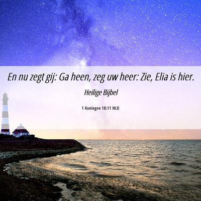 Picture 06 - 1 Koningen 18:11 NLD - En nu zegt gij: Ga heen, zeg uw heer: Zie, Elia - Bible Verse Picture