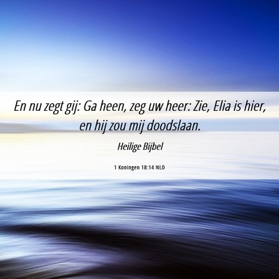 Picture 06 - 1 Koningen 18:14 NLD - En nu zegt gij: Ga heen, zeg uw heer: Zie, Elia - Bible Verse Picture