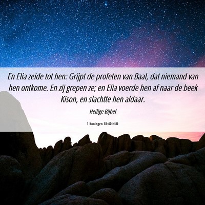 Picture 06 - 1 Koningen 18:40 NLD - En Elia zeide tot hen: Grijpt de profeten van - Bible Verse Picture