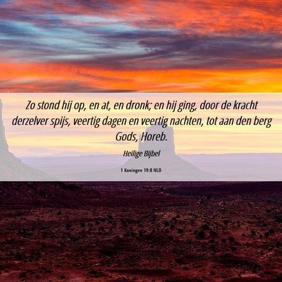 Picture 06 - 1 Koningen 19:8 NLD - Zo stond hij op, en at, en dronk; en hij ging, - Bible Verse Picture