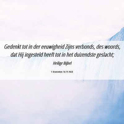 Picture 06 - 1 Kronieken 16:15 NLD - Gedenkt tot in der eeuwigheid Zijns verbonds, des - Bible Verse Picture