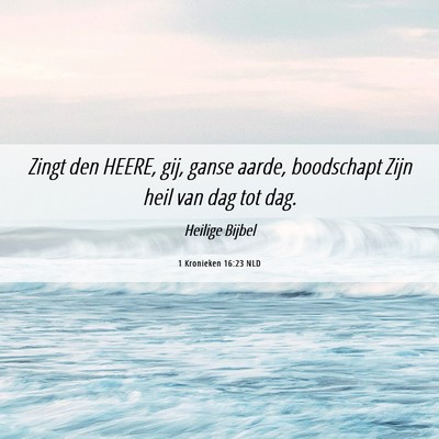 Picture 06 - 1 Kronieken 16:23 NLD - Zingt den HEERE, gij, ganse aarde, boodschapt - Bible Verse Picture