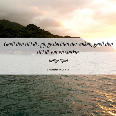 Picture 06 - 1 Kronieken 16:28 NLD - Geeft den HEERE, gij, geslachten der volken, - Bible Verse Picture