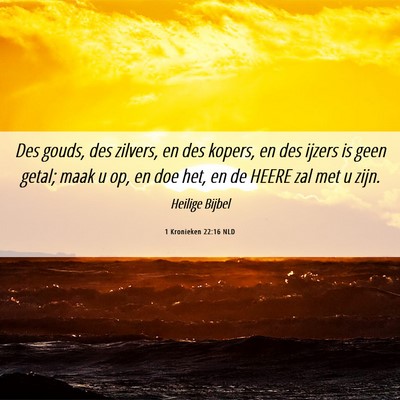 Picture 06 - 1 Kronieken 22:16 NLD - Des gouds, des zilvers, en des kopers, en des - Bible Verse Picture