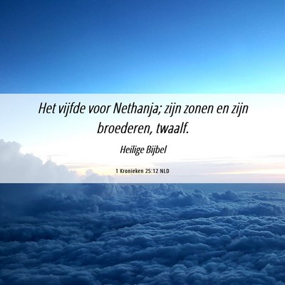 Picture 06 - 1 Kronieken 25:12 NLD - Het vijfde voor Nethanja; zijn zonen en zijn - Bible Verse Picture