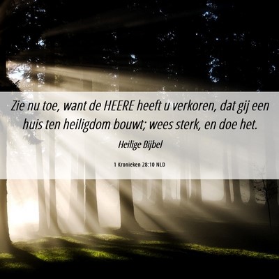 Picture 06 - 1 Kronieken 28:10 NLD - Zie nu toe, want de HEERE heeft u verkoren, dat - Bible Verse Picture