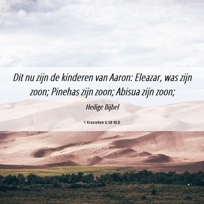 Picture 06 - 1 Kronieken 6:50 NLD - Dit nu zijn de kinderen van Aaron: Eleazar, was - Bible Verse Picture