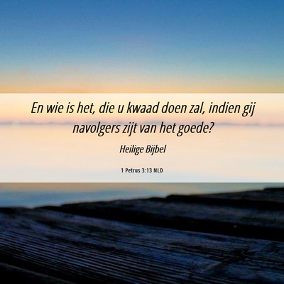 Picture 06 - 1 Petrus 3:13 NLD - En wie is het, die u kwaad doen zal, indien gij - Bible Verse Picture