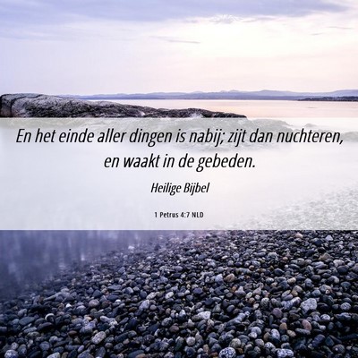 Picture 06 - 1 Petrus 4:7 NLD - En het einde aller dingen is nabij; zijt dan - Bible Verse Picture