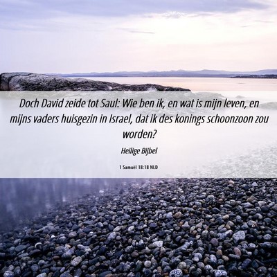 Picture 06 - 1 Samuël 18:18 NLD - Doch David zeide tot Saul: Wie ben ik, en wat is - Bible Verse Picture