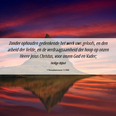 Picture 06 - 1 Thessalonicenzen 1:3 NLD - Zonder ophouden gedenkende het werk uws geloofs, - Bible Verse Picture