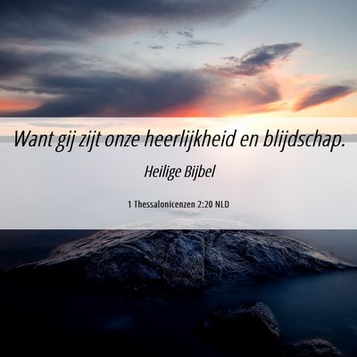 Picture 06 - 1 Thessalonicenzen 2:20 NLD - Want gij zijt onze heerlijkheid en - Bible Verse Picture