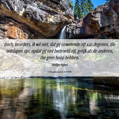 Picture 06 - 1 Thessalonicenzen 4:13 NLD - Doch, broeders, ik wil niet, dat gij onwetende - Bible Verse Picture