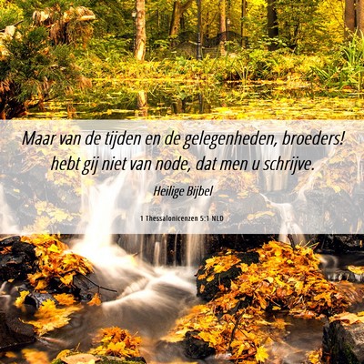 Picture 06 - 1 Thessalonicenzen 5:1 NLD - Maar van de tijden en de gelegenheden, broeders! - Bible Verse Picture