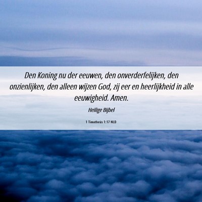 Picture 06 - 1 Timotheüs 1:17 NLD - Den Koning nu der eeuwen, den onverderfelijken, - Bible Verse Picture