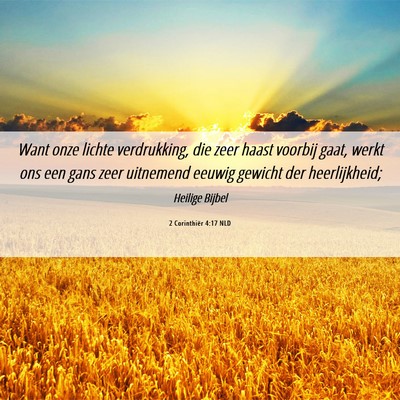 Picture 06 - 2 Corinthiër 4:17 NLD - Want onze lichte verdrukking, die zeer haast - Bible Verse Picture
