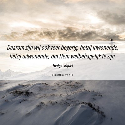 Picture 06 - 2 Corinthiër 5:9 NLD - Daarom zijn wij ook zeer begerig, hetzij - Bible Verse Picture