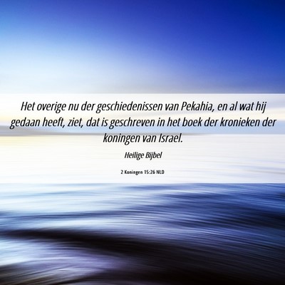 Picture 06 - 2 Koningen 15:26 NLD - Het overige nu der geschiedenissen van Pekahia, - Bible Verse Picture
