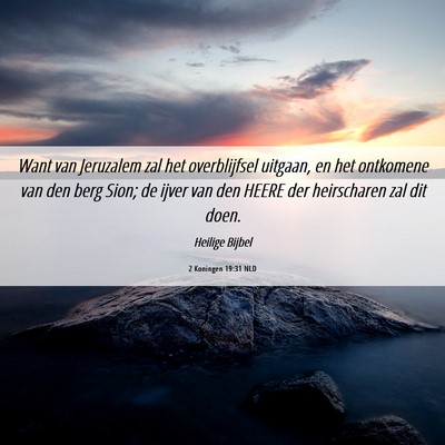 Picture 06 - 2 Koningen 19:31 NLD - Want van Jeruzalem zal het overblijfsel uitgaan, - Bible Verse Picture