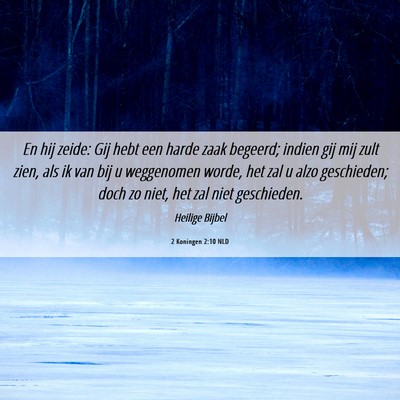 Picture 06 - 2 Koningen 2:10 NLD - En hij zeide: Gij hebt een harde zaak begeerd; - Bible Verse Picture