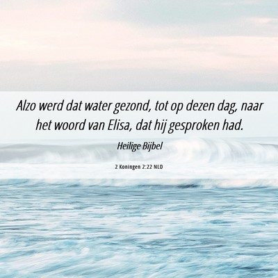 Picture 06 - 2 Koningen 2:22 NLD - Alzo werd dat water gezond, tot op dezen dag, - Bible Verse Picture