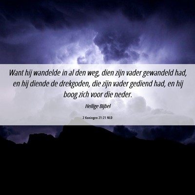 Picture 06 - 2 Koningen 21:21 NLD - Want hij wandelde in al den weg, dien zijn vader - Bible Verse Picture