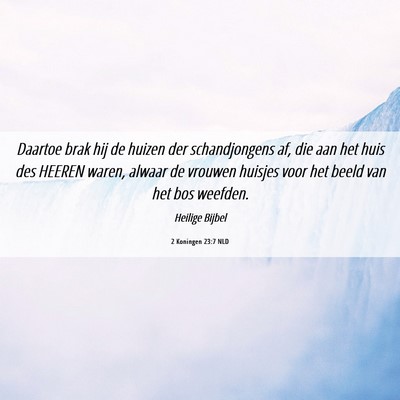 Picture 06 - 2 Koningen 23:7 NLD - Daartoe brak hij de huizen der schandjongens af, - Bible Verse Picture