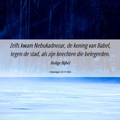 Picture 06 - 2 Koningen 24:11 NLD - Zelfs kwam Nebukadnezar, de koning van Babel, - Bible Verse Picture