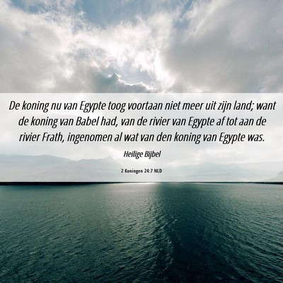 Picture 06 - 2 Koningen 24:7 NLD - De koning nu van Egypte toog voortaan niet meer - Bible Verse Picture