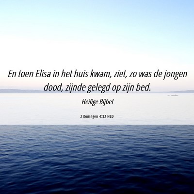Picture 06 - 2 Koningen 4:32 NLD - En toen Elisa in het huis kwam, ziet, zo was de - Bible Verse Picture