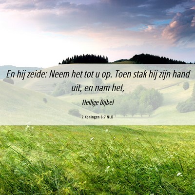 Picture 06 - 2 Koningen 6:7 NLD - En hij zeide: Neem het tot u op. Toen stak hij - Bible Verse Picture